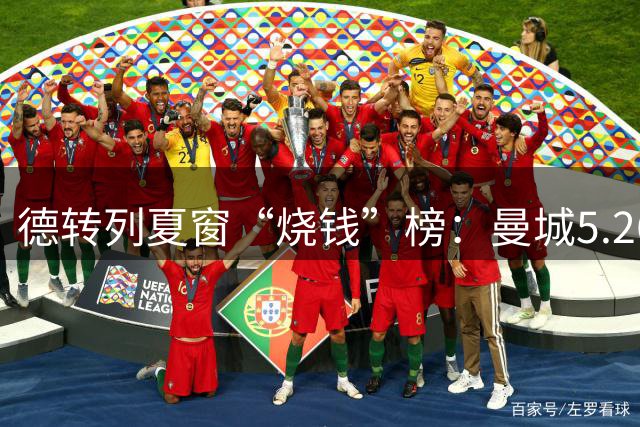 德转列夏窗“烧钱”榜：曼城5.26亿破纪录居首 英超独占7席